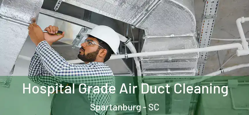 Hospital Grade Air Duct Cleaning Spartanburg - SC